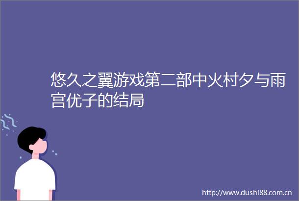 悠久之翼游戏第二部中火村夕与雨宫优子的结局