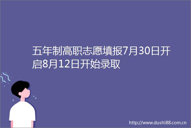 五年制高职志愿填报7月30日开启8月12日开始录取