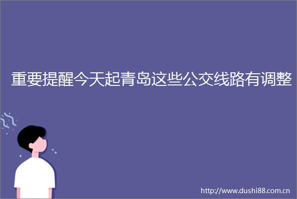重要提醒今天起青岛这些公交线路有调整