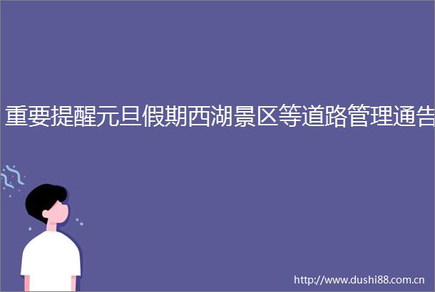重要提醒元旦假期西湖景区等道路管理通告