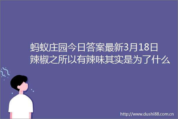 蚂蚁庄园今日答案最新3月18日辣椒之所以有辣味其实是为了什么原因