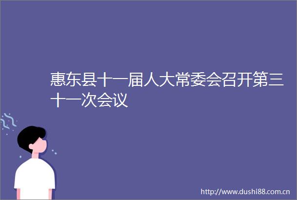 惠东县十一届人大常委会召开第三十一次会议