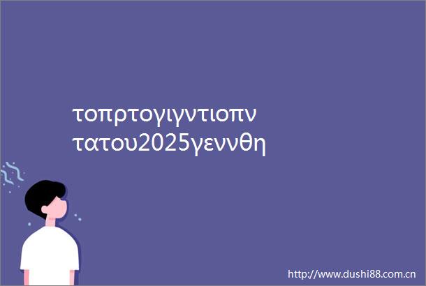 τοπρτογιγντιοπντατου2025γεννθηκεσεκινεζικκντροπροστασα