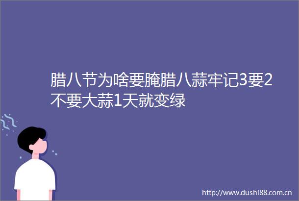 腊八节为啥要腌腊八蒜牢记3要2不要大蒜1天就变绿