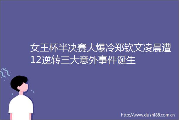 女王杯半决赛大爆冷郑钦文凌晨遭12逆转三大意外诞生