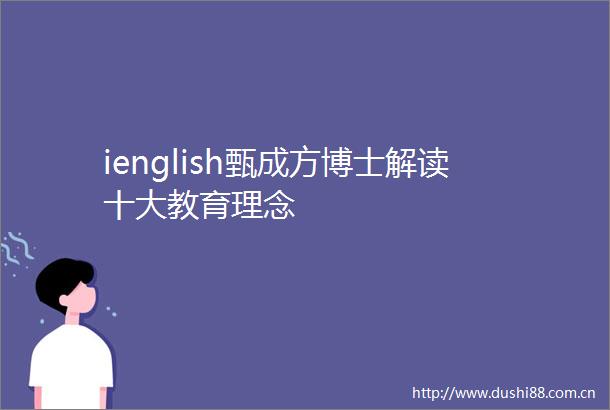 ienglish甄成方博士解读十大教育理念
