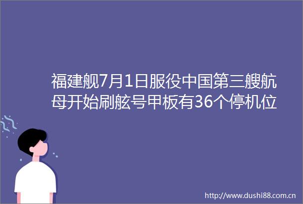 福建舰7月1日服役第三艘航母开始刷舷号甲板有36个停机位