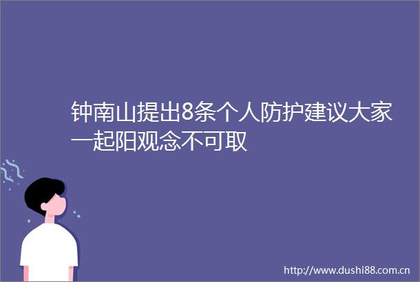 钟南山提出8条个人防护建议大家一起阳观念不可取