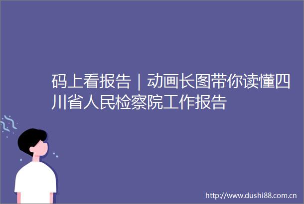 码上看报告｜动画长图带你读懂四川省检察院工作报告