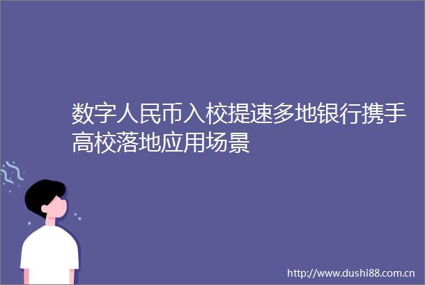 数字币入校提速多地银行携手高校落地应用场景