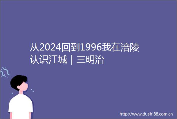 从2024回到1996我在涪陵认识江城｜三明治