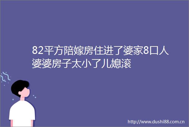 82平方陪嫁房住进了婆家8口人婆婆房子太小了儿媳滚