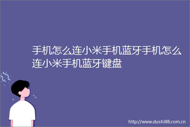 手机怎么连小米手机蓝牙手机怎么连小米手机蓝牙键盘