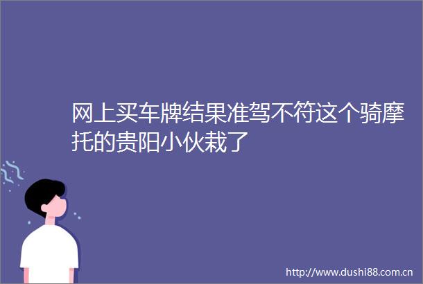 网上买车牌结果准驾不符这个骑摩托的贵阳小伙栽了