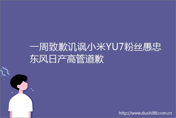 一周致歉讥讽小米YU7粉丝愚忠东风日产高管道歉