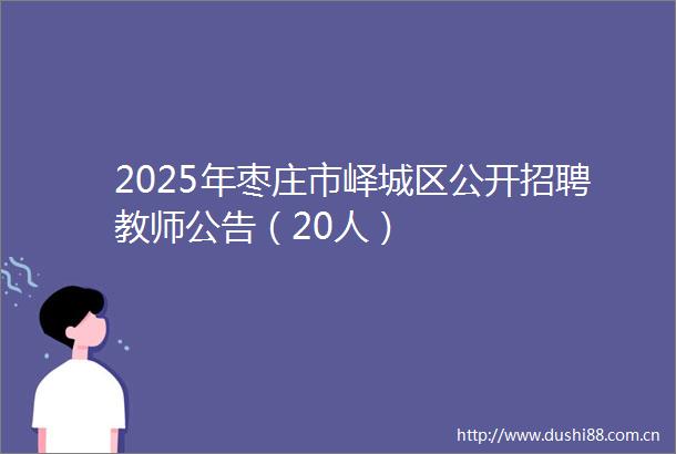 2025年枣庄市峄城区公开招聘教师公告（20人）