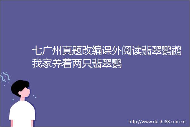 七广州真题改编课外阅读翡翠鹦鹉我家养着两只翡翠鹦