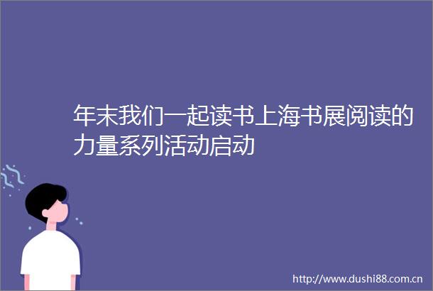 年末我们一起读书上海书展阅读的力量系列活动启动