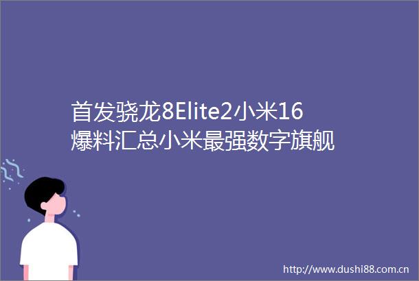 首发骁龙8Elite2小米16爆料汇总小米最强数字旗舰