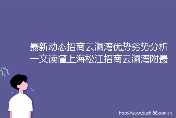 最新动态招商云澜湾优势劣势分析一文读懂上海松江招商云澜湾附最新一房一价表