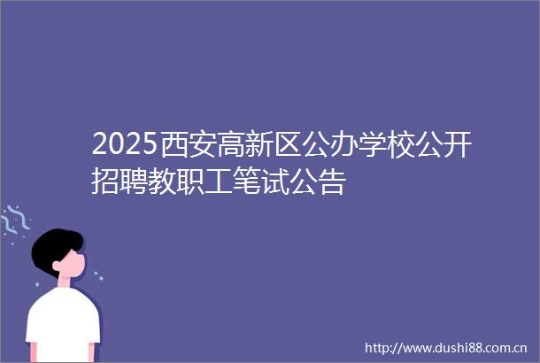 2025西安高新区公办学校公开招聘教职工笔试公告