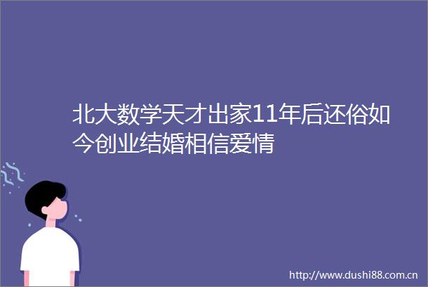 北大数学天才出家11年后还俗如今创业结婚相信爱情