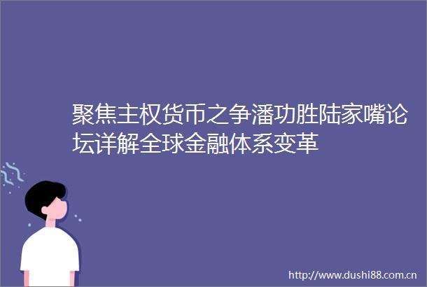 聚焦主权货币之争潘功胜陆家嘴论坛详解全球金融体系变革