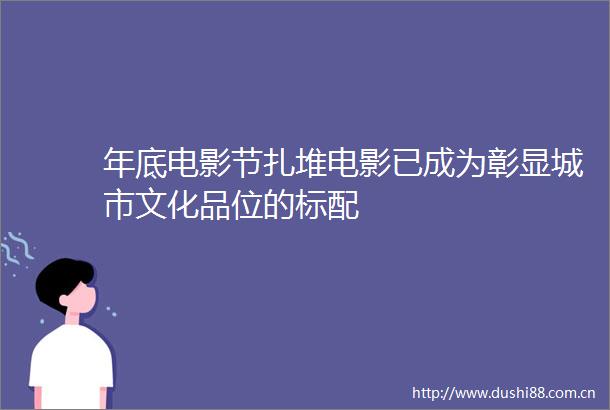 年底电影节扎堆电影已成为彰显城市文化品位的标配