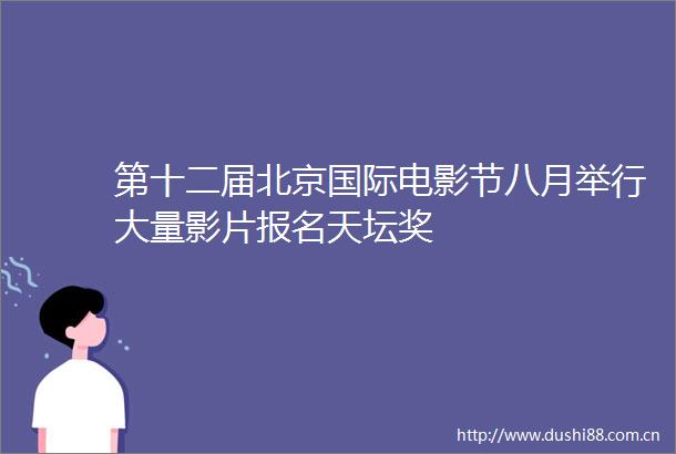 第十二届北京国际电影节八月举行大量影片报名天坛奖