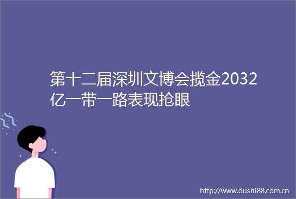 第十二届深圳文博会揽金2032亿一带一路表现抢眼
