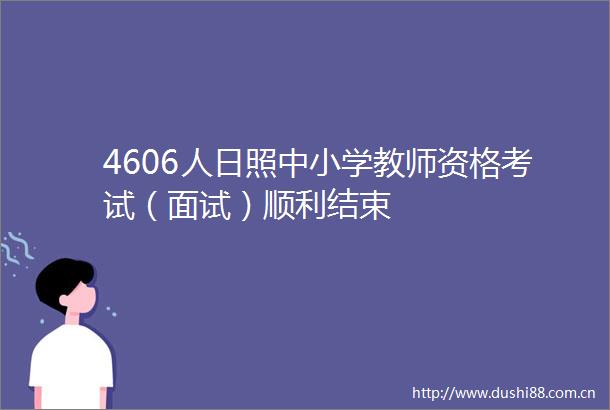 4606人日照中小学教师资格考试（面试）顺利结束