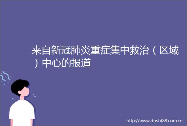 来自新冠肺炎重症集中救治（区域）中心的报道