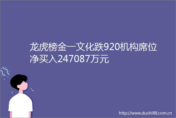 龙虎榜金一文化跌920机构席位净买入247087万元