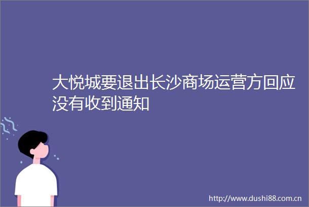 大悦城要退出长沙商场运营方回应没有收到通知