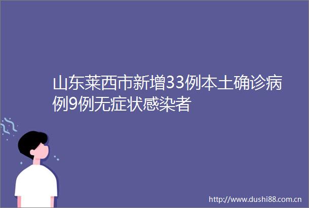 山东莱西市新增33例本土确诊病例9例无症状感染者