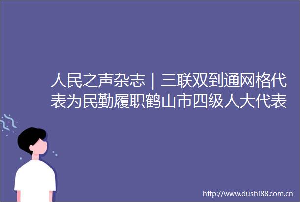 之声杂志｜三联双到通网格代表为民勤履职鹤山市四级人大代表进站入网格工作纪实