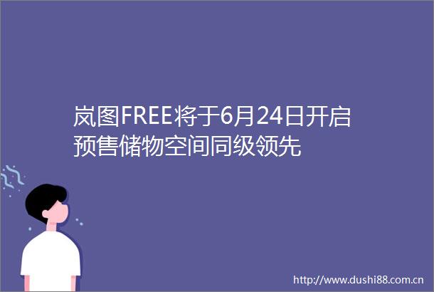 岚图FREE将于6月24日开启预售储物空间同级领先