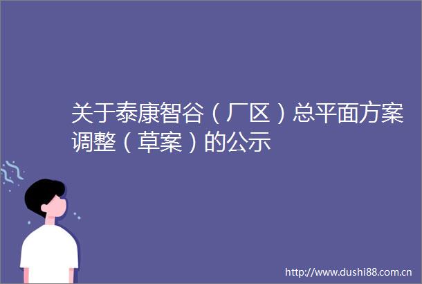 关于泰康智谷（厂区）总平面方案调整（草案）的公示