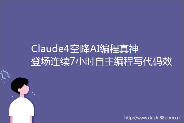 Claude4空降AI编程真神登场连续7小时自主编程写代码效率拉满