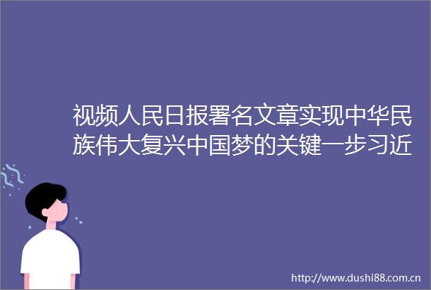 视频日报署名文章实现中华民族伟大复兴梦的关键一步总书记关于全面建成小康社会重要论述综述