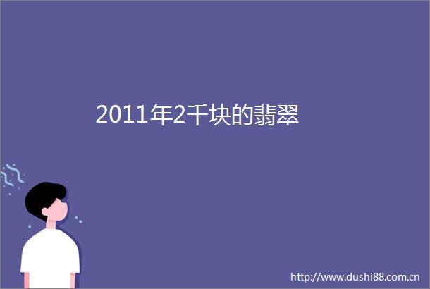 2011年2千块的翡翠