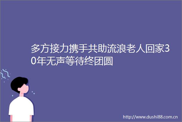 多方接力携手共助流浪老人回家30年无声等待终团圆