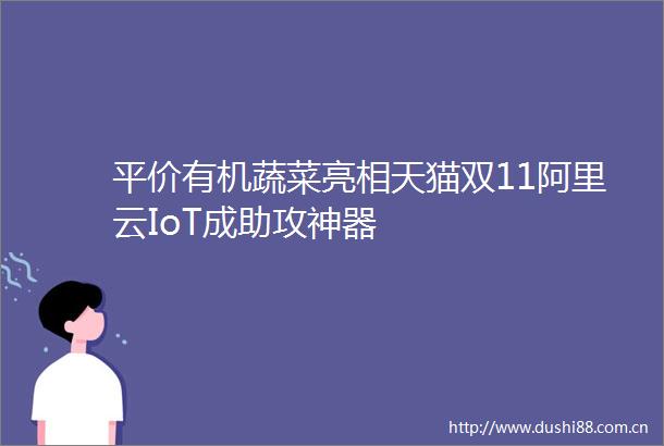 平价有机蔬菜亮相天猫双11阿里云IoT成助攻神器