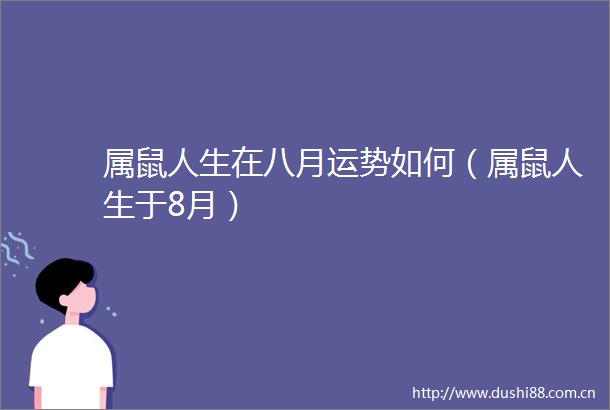 属鼠人生在八月运势如何（属鼠人生于8月）