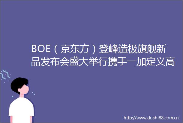 BOE（京东方）登峰造极旗舰新品发布会盛大举行携手一加定义高端柔性OLED新标杆