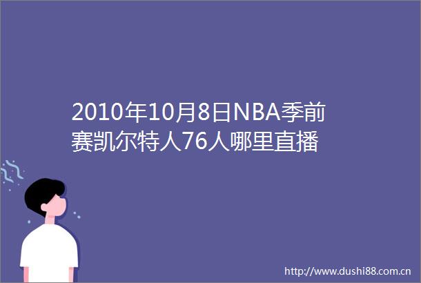 2010年10月8日NBA季前赛凯尔特人76人哪里直播