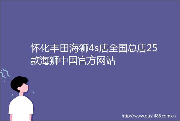 怀化丰田海狮4s店全国总店25款海狮官方网站