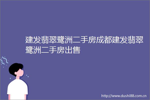 建发翡翠鹭洲二手房成都建发翡翠鹭洲二手房