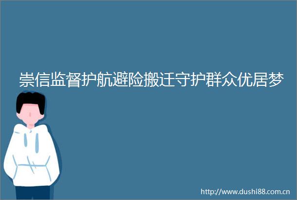 崇信监督护航避险搬迁守护群众优居梦