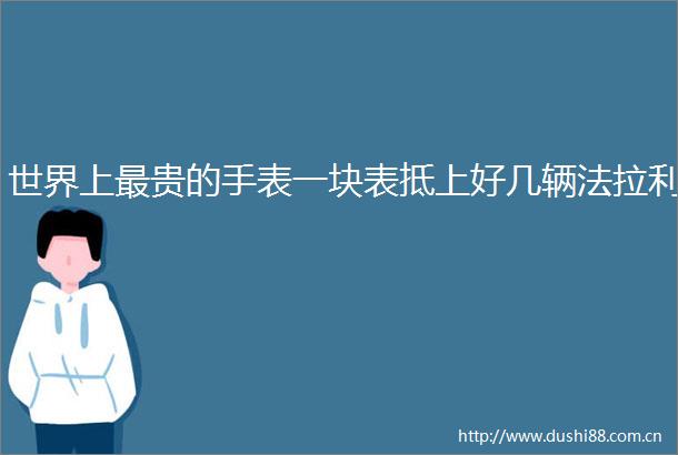 世界上最贵的手表一块表抵上好几辆法拉利